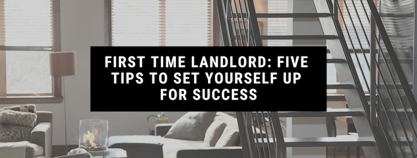 First Time Landlord: Five Tips to Set Yourself Up for Success