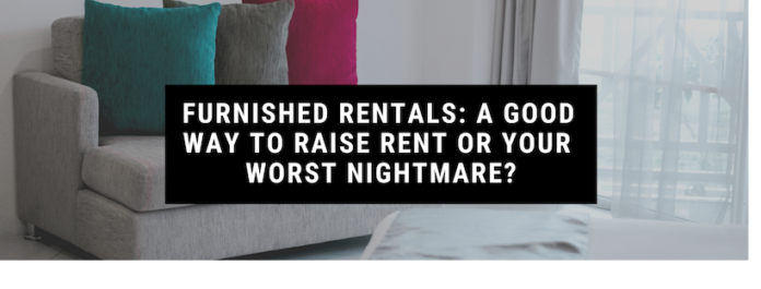 Furnished Rentals: A Good Way to Raise Rent or Your Worst Nightmare?