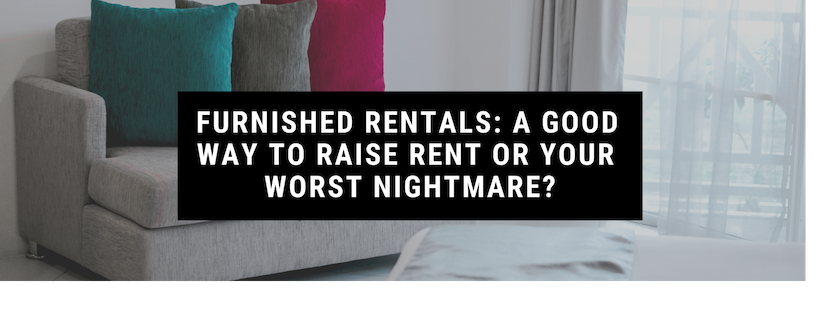 Furnished Rentals: A Good Way to Raise Rent or Your Worst Nightmare?