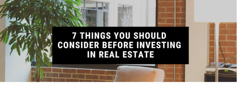 7 Things You Should Consider Before Investing in Real Estate